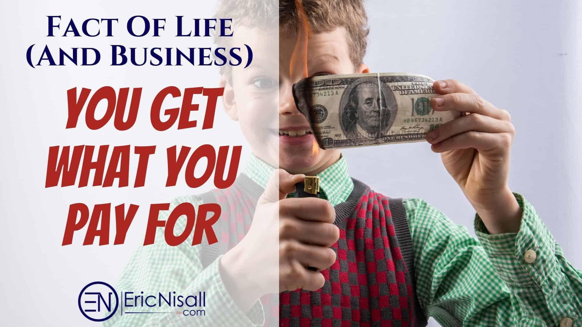 Fact Of Life And Business You Get What You Pay For Eric Nisall