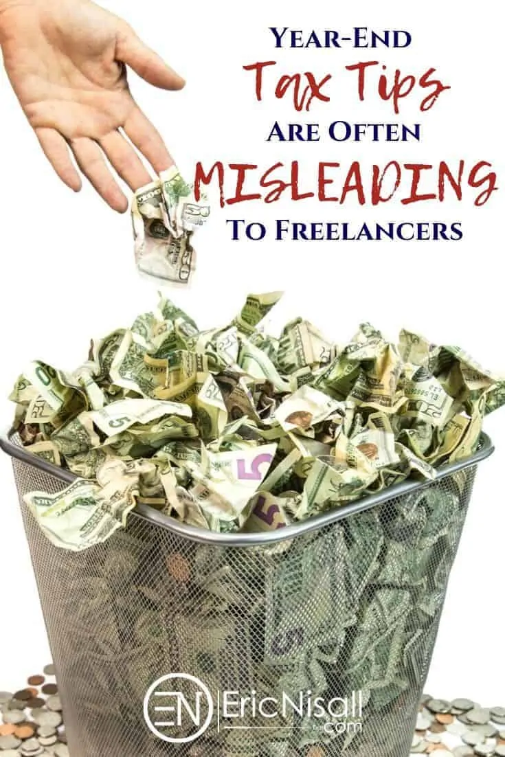 Freelancers can't afford to leave tax planning for the end of the year. Even then, most of the year-end tax tips are plain bad and not worth the time it takes to read. Read on to find out exactly WHY this is the case...I have a feeling you'll be quite surprised! #freelancers #bloggers #sidegig #sidehustle #taxes #selfemployment #workathome #taxdeductions #charity #donations via @ericnisall